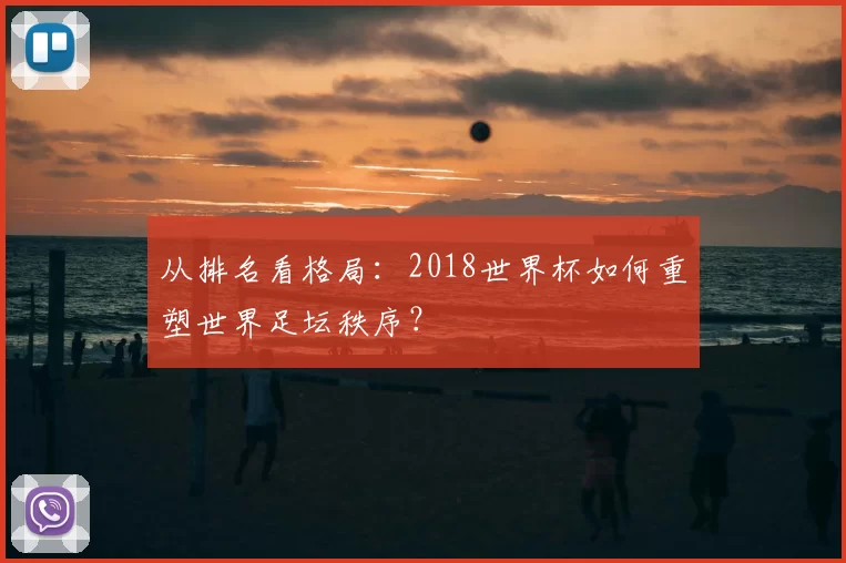 从排名看格局：2018世界杯如何重塑世界足坛秩序？