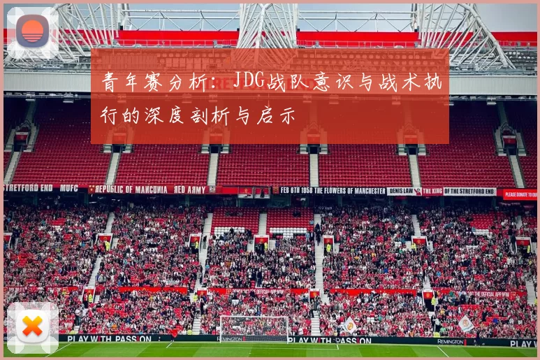 青年赛分析:JDG战队意识与战术执行的深度剖析与启示