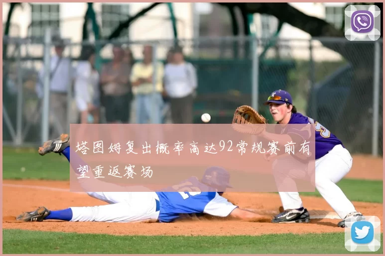 塔图姆复出概率高达92常规赛前有望重返赛场