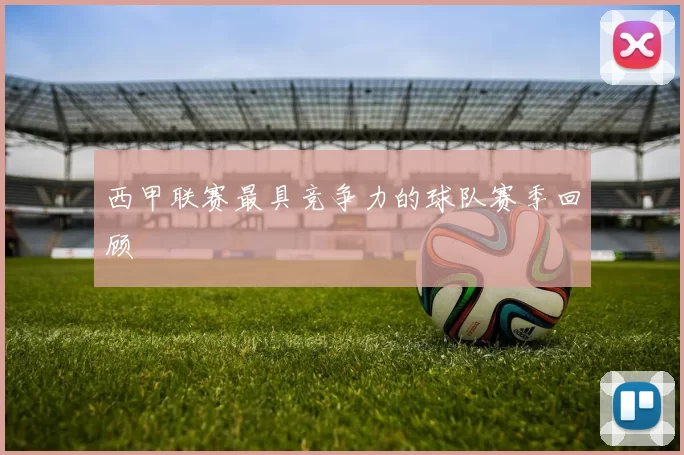 西甲联赛最具竞争力的球队赛季回顾