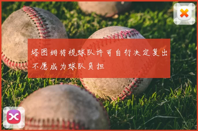 塔图姆将视球队许可自行决定复出不愿成为球队负担