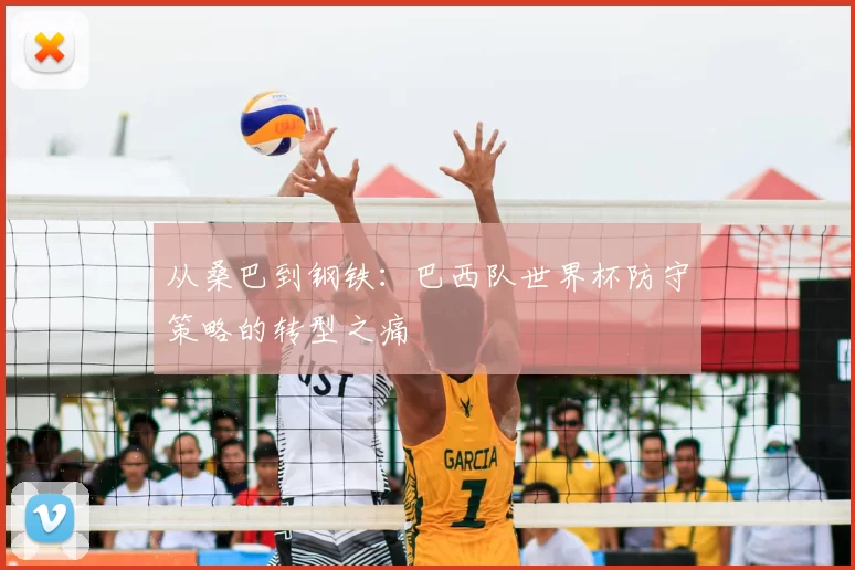 从桑巴到钢铁：巴西队世界杯防守策略的转型之痛