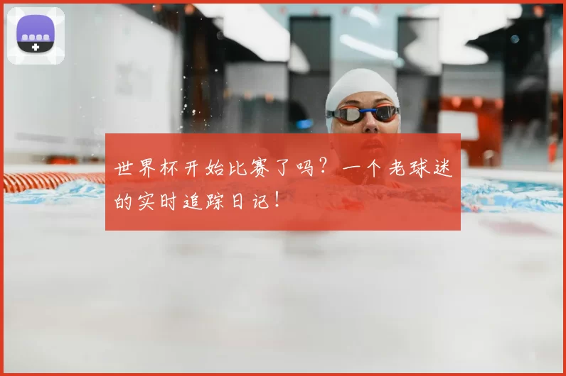 世界杯开始比赛了吗？一个老球迷的实时追踪日记！