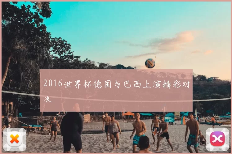 2016世界杯德国与巴西上演精彩对决