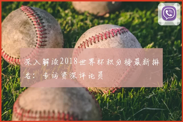 深入解读2018世界杯积分榜最新排名:专访资深评论员