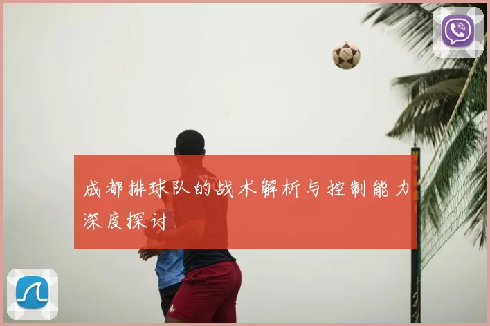 成都排球队的战术解析与控制能力深度探讨