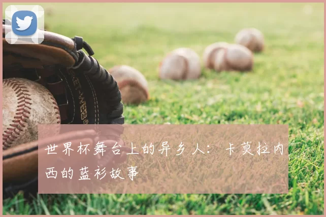 世界杯舞台上的异乡人：卡莫拉内西的蓝衫故事