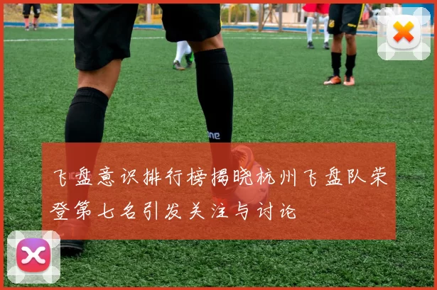 飞盘意识排行榜揭晓杭州飞盘队荣登第七名引发关注与讨论