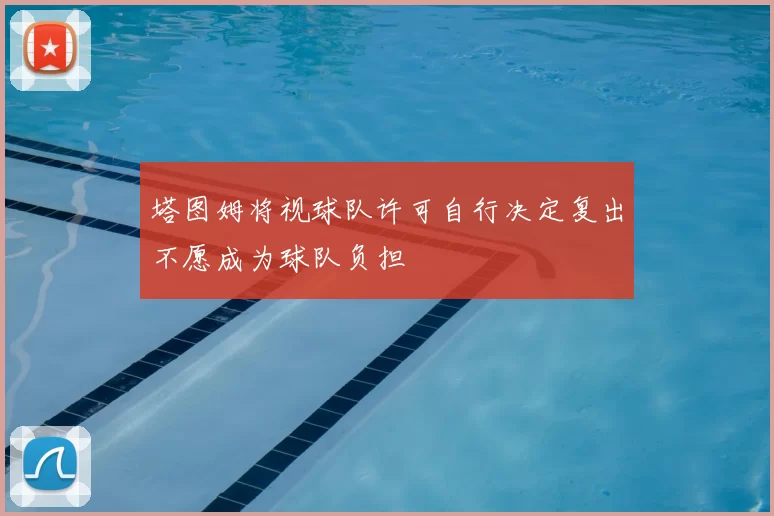 塔图姆将视球队许可自行决定复出不愿成为球队负担