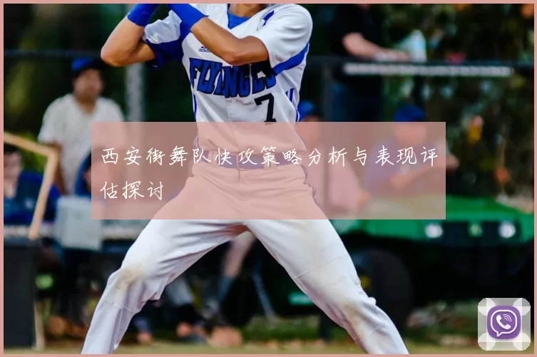 西安街舞队快攻策略分析与表现评估探讨
