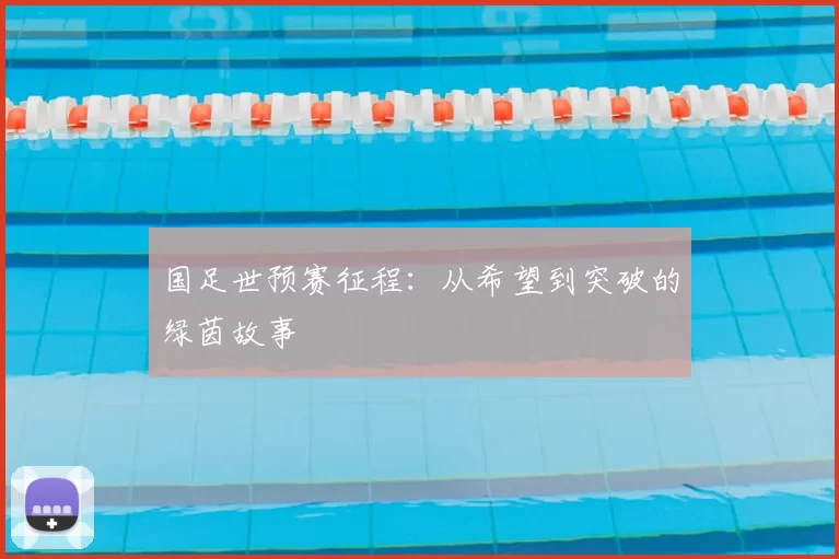 国足世预赛征程：从希望到突破的绿茵故事