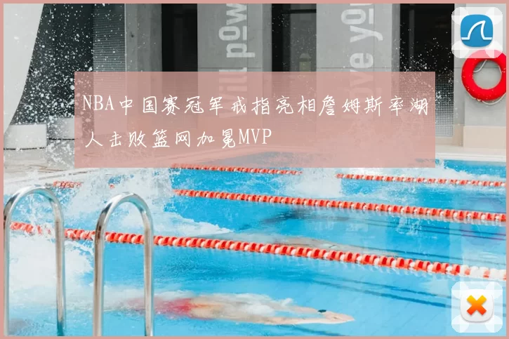 NBA中国赛冠军戒指亮相詹姆斯率湖人击败篮网加冕MVP