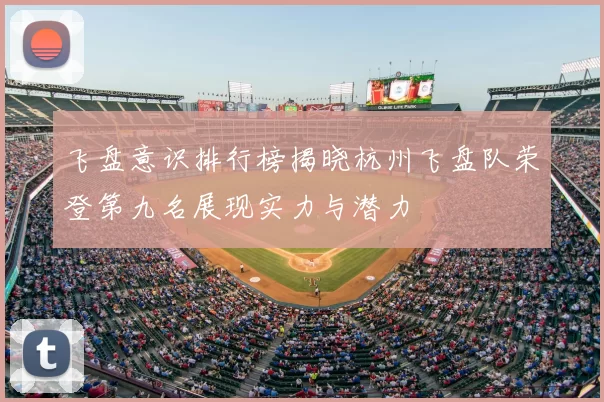 飞盘意识排行榜揭晓杭州飞盘队荣登第九名展现实力与潜力