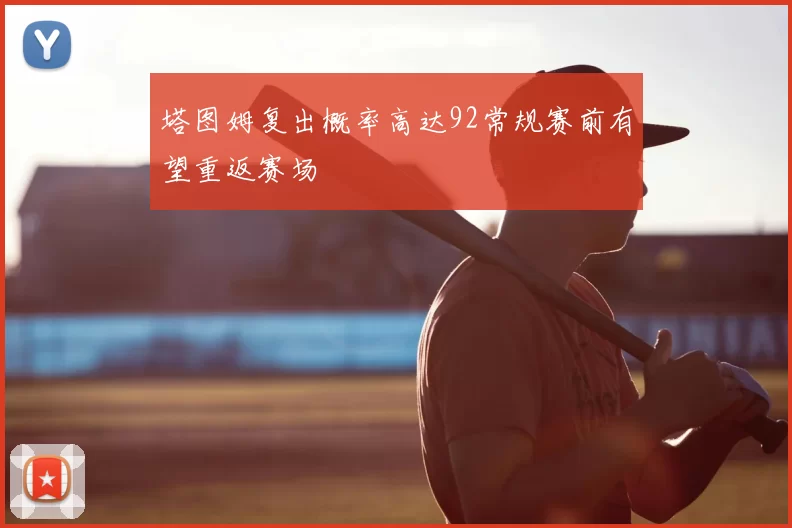 塔图姆复出概率高达92常规赛前有望重返赛场