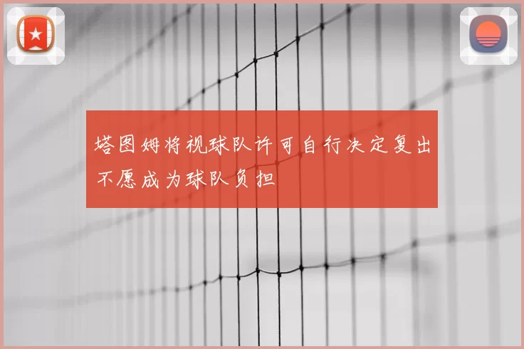 塔图姆将视球队许可自行决定复出不愿成为球队负担