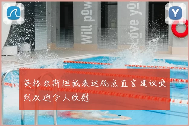 英格尔斯坦诚表达观点直言建议受到欢迎令人欣慰