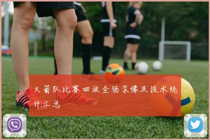 火箭队比赛回放全场录像及技术统计汇总
