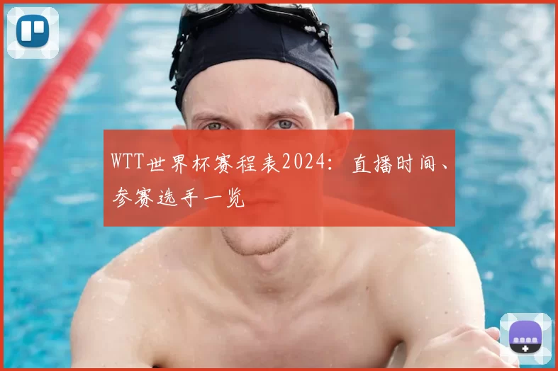 WTT世界杯赛程表2024:直播时间、参赛选手一览
