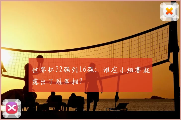 世界杯32强到16强：谁在小组赛就露出了冠军相？