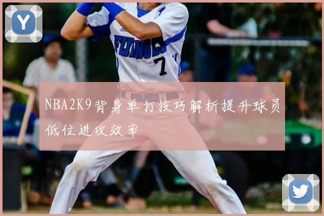 NBA2K9背身单打技巧解析提升球员低位进攻效率