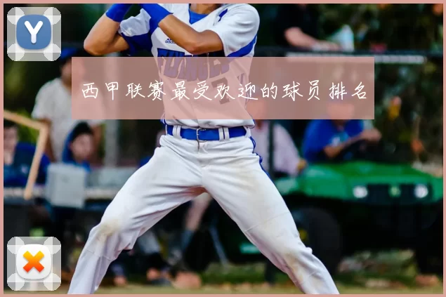 西甲联赛最受欢迎的球员排名