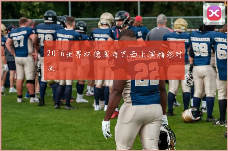 2016世界杯德国与巴西上演精彩对决