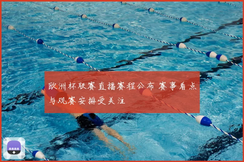 欧洲杯联赛直播赛程公布 赛事看点与观赛安排受关注