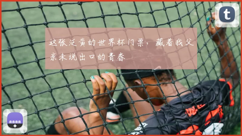 这张泛黄的世界杯门票，藏着我父亲未说出口的青春