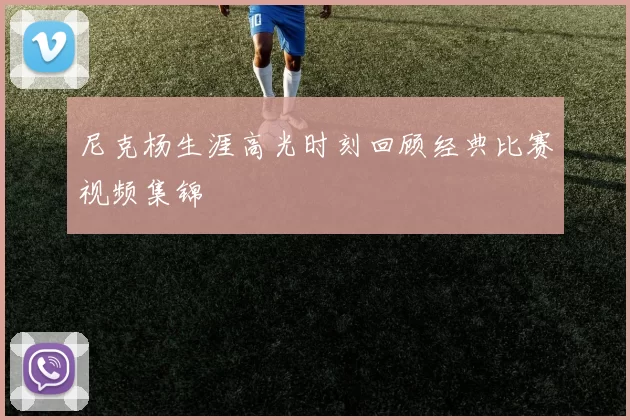 尼克杨生涯高光时刻回顾经典比赛视频集锦