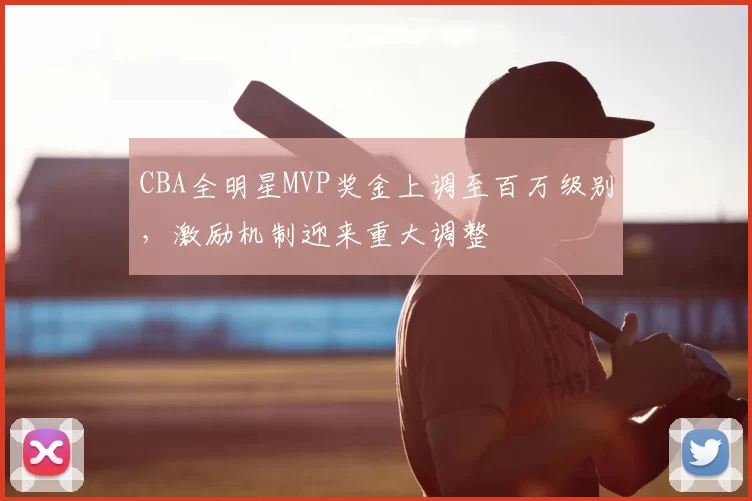 CBA全明星MVP奖金上调至百万级别，激励机制迎来重大调整